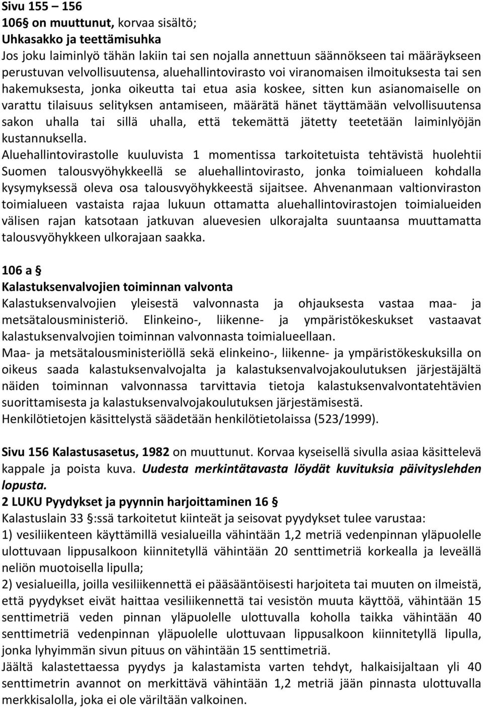 täyttämään velvollisuutensa sakon uhalla tai sillä uhalla, että tekemättä jätetty teetetään laiminlyöjän kustannuksella.