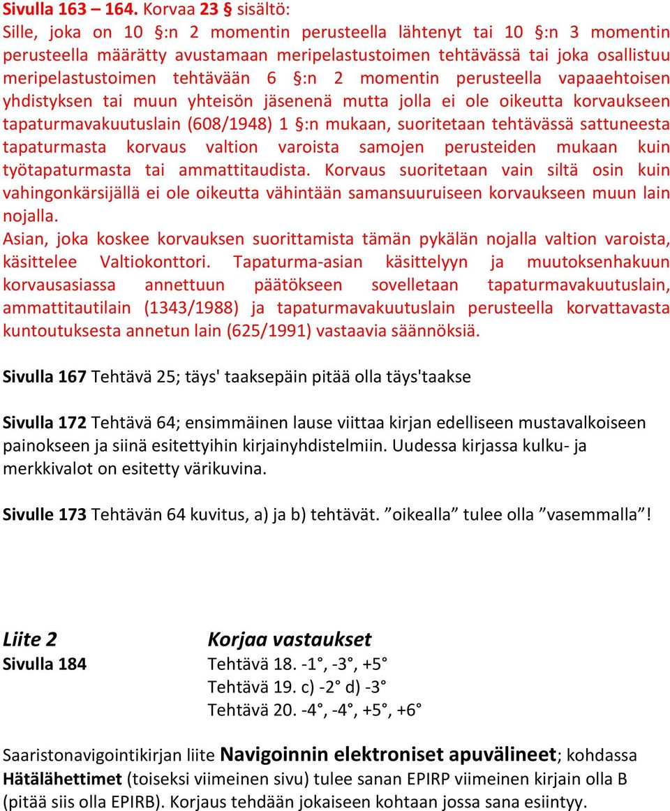 tehtävään 6 :n 2 momentin perusteella vapaaehtoisen yhdistyksen tai muun yhteisön jäsenenä mutta jolla ei ole oikeutta korvaukseen tapaturmavakuutuslain (608/1948) 1 :n mukaan, suoritetaan tehtävässä