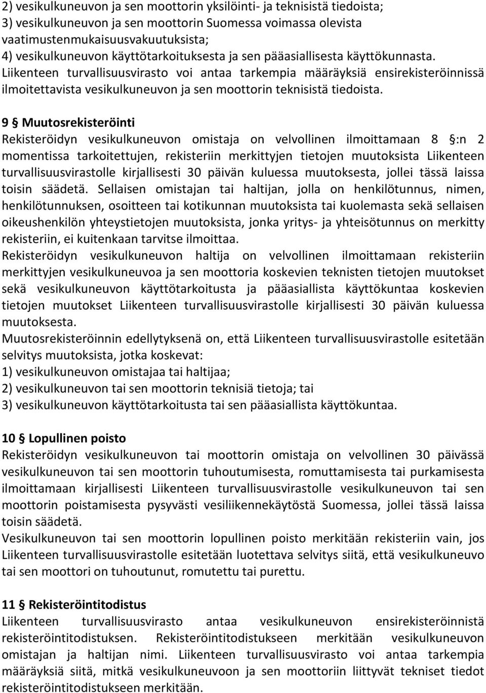 Liikenteen turvallisuusvirasto voi antaa tarkempia määräyksiä ensirekisteröinnissä ilmoitettavista vesikulkuneuvon ja sen moottorin teknisistä tiedoista.