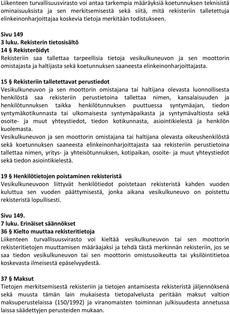 Rekisterin tietosisältö 14 Rekisteröidyt Rekisteriin saa tallettaa tarpeellisia tietoja vesikulkuneuvon ja sen moottorin omistajasta ja haltijasta sekä koetunnuksen saaneesta elinkeinonharjoittajasta.