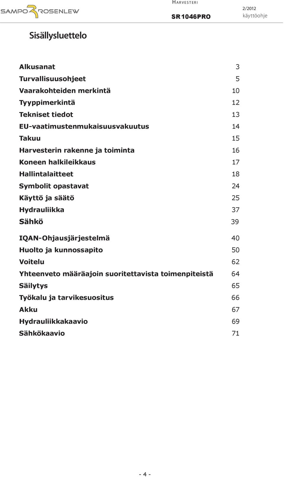 opastavat 24 Käyttö ja säätö 25 Hydrauliikka 37 Sähkö 39 IQAN-Ohjausjärjestelmä 40 Huolto ja kunnossapito 50 Voitelu 62 Yhteenveto