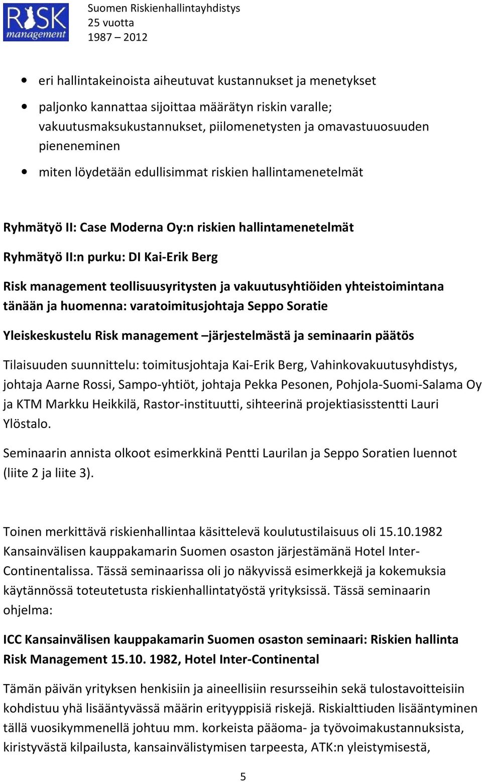 vakuutusyhtiöiden yhteistoimintana tänään ja huomenna: varatoimitusjohtaja Seppo Soratie Yleiskeskustelu Risk management järjestelmästä ja seminaarin päätös Tilaisuuden suunnittelu: toimitusjohtaja