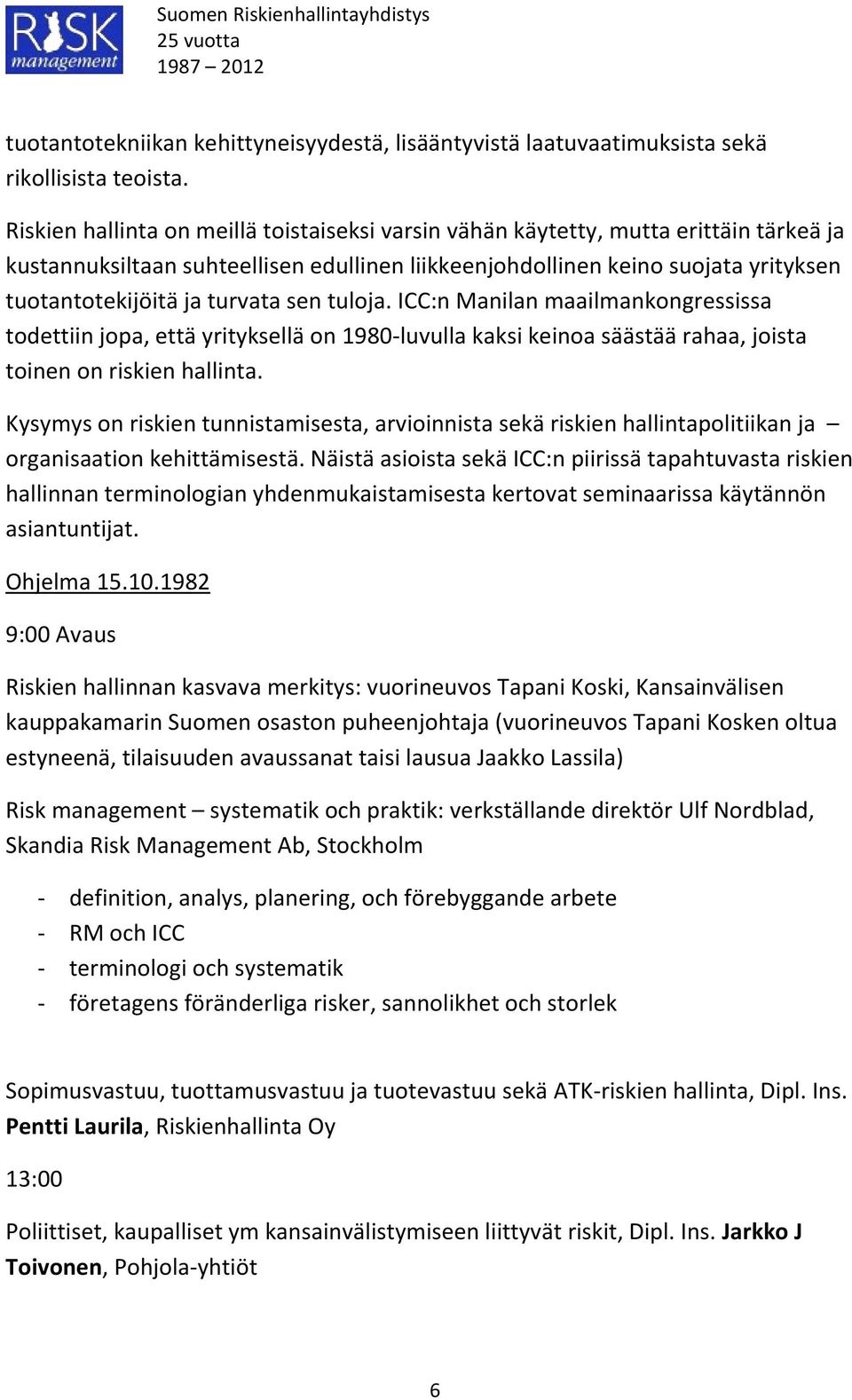 turvata sen tuloja. ICC:n Manilan maailmankongressissa todettiin jopa, että yrityksellä on 1980-luvulla kaksi keinoa säästää rahaa, joista toinen on riskien hallinta.