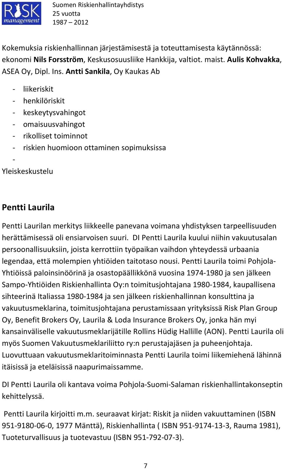 Pentti Laurilan merkitys liikkeelle panevana voimana yhdistyksen tarpeellisuuden herättämisessä oli ensiarvoisen suuri.