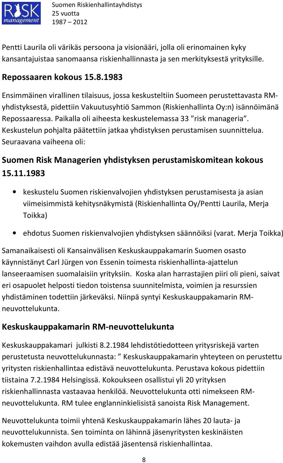 Paikalla oli aiheesta keskustelemassa 33 risk manageria. Keskustelun pohjalta päätettiin jatkaa yhdistyksen perustamisen suunnittelua.