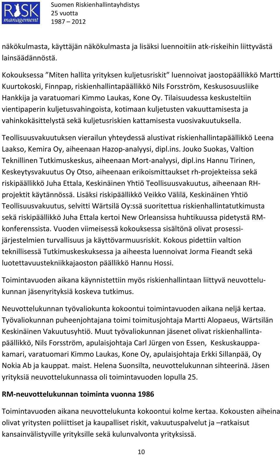 Laukas, Kone Oy. Tilaisuudessa keskusteltiin vientipaperin kuljetusvahingoista, kotimaan kuljetusten vakuuttamisesta ja vahinkokäsittelystä sekä kuljetusriskien kattamisesta vuosivakuutuksella.