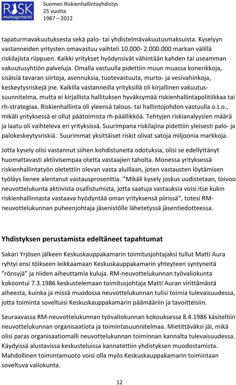 Omalla vastuulla pidettiin muun muassa konerikkoja, sisäisiä tavaran siirtoja, asennuksia, tuotevastuuta, murto- ja vesivahinkoja, keskeytysriskejä jne.