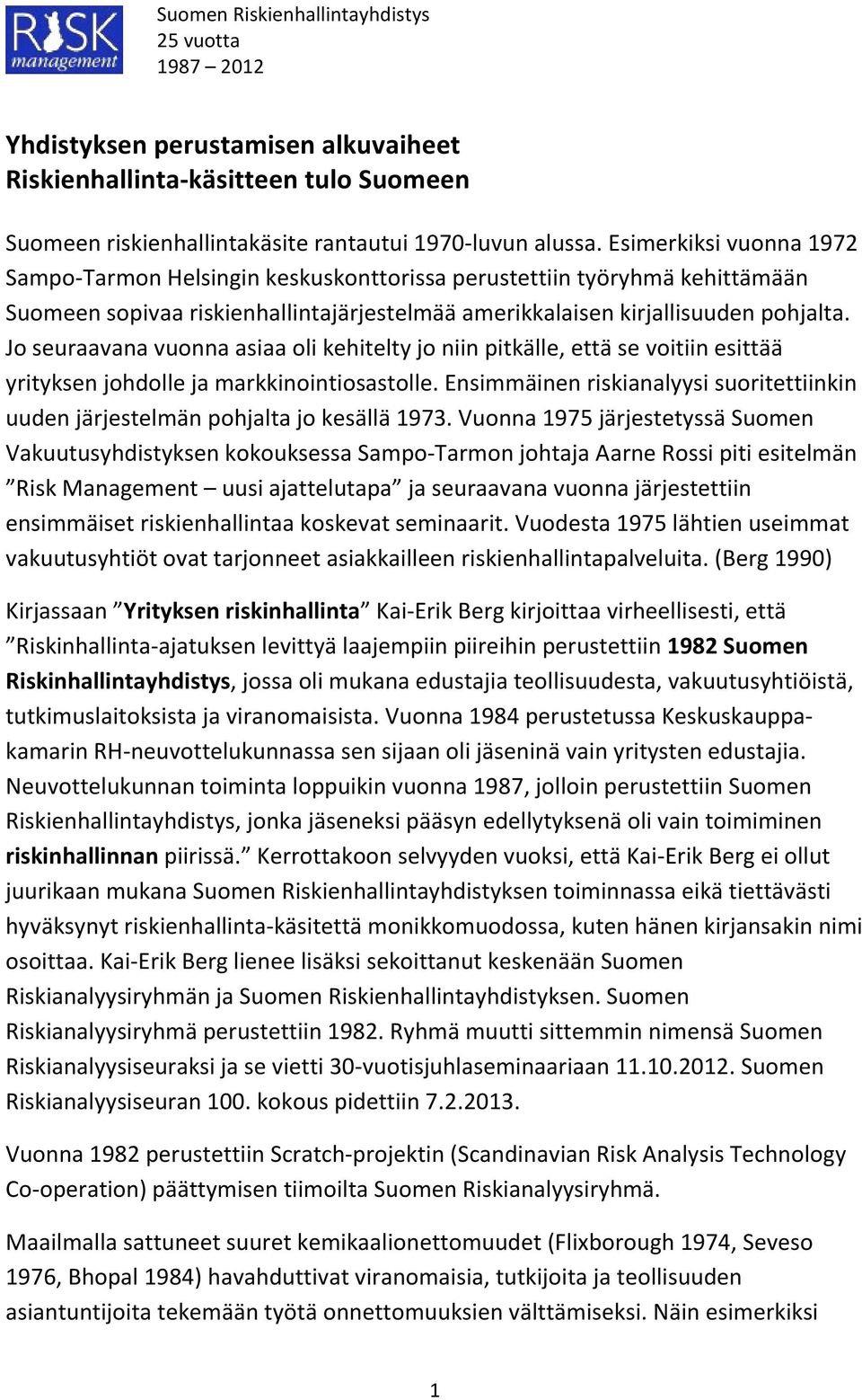 Jo seuraavana vuonna asiaa oli kehitelty jo niin pitkälle, että se voitiin esittää yrityksen johdolle ja markkinointiosastolle.