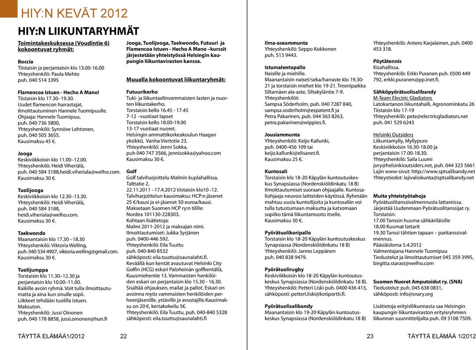 040 736 5800, Yhteyshenkilö: Synnöve Lehtonen, puh. 040 505 3655. Kausimaksu 45. Jooga Keskiviikkoisin klo 11.00 12.00. Yhteyshenkilö: Heidi Viheriälä, puh. 040 584 3188,heidi.viheriala@welho.com.