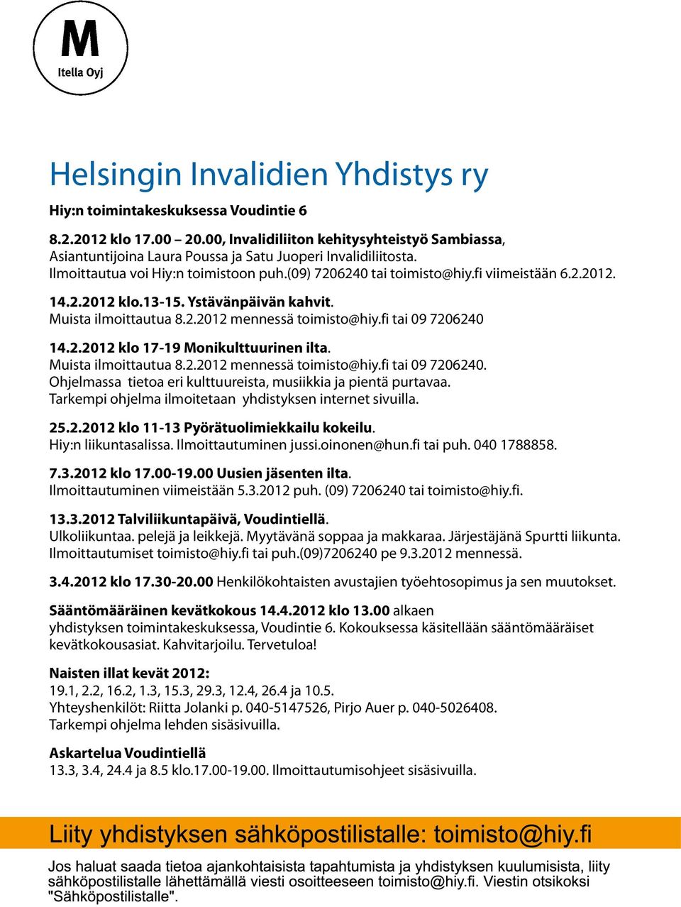 14.2.2012 klo.13-15. Ystävänpäivän kahvit. Muista ilmoittautua 8.2.2012 mennessä toimisto@hiy.fi tai 09 7206240 14.2.2012 klo 17-19 Monikulttuurinen ilta. Muista ilmoittautua 8.2.2012 mennessä toimisto@hiy.fi tai 09 7206240. Ohjelmassa tietoa eri kulttuureista, musiikkia ja pientä purtavaa.