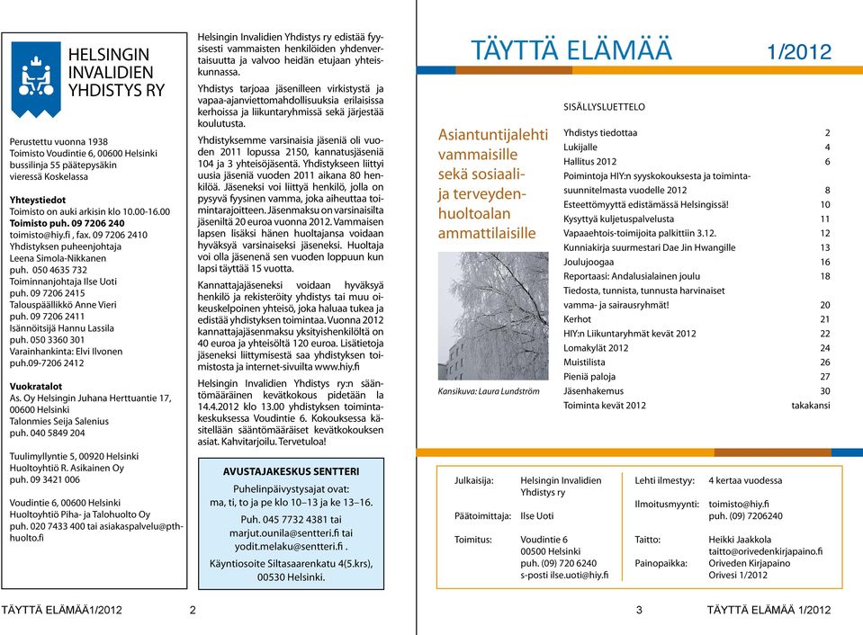 09 7206 2415 Talouspäällikkö Anne Vieri puh. 09 7206 2411 Isännöitsijä Hannu Lassila puh. 050 3360 301 Varainhankinta: Elvi Ilvonen puh.09-7206 2412 Vuokratalot As.