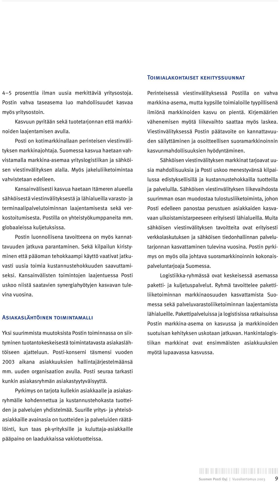 Suomessa kasvua haetaan vahvistamalla markkina-asemaa yrityslogistiikan ja sähköisen viestinvälityksen alalla. Myös jakeluliiketoimintaa vahvistetaan edelleen.