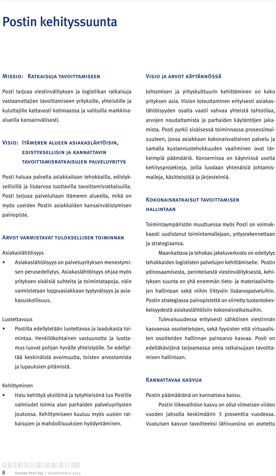 Visio: Itämeren alueen asiakaslähtöisin, edistyksellisin ja kannattavin tavoittamisratkaisujen palveluyritys Posti haluaa palvella asiakkaitaan tehokkailla, edistyksellisillä ja lisäarvoa tuottavilla
