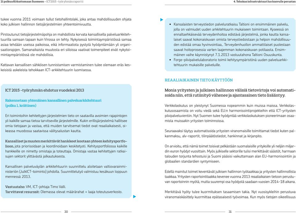 Nykyisessä toimintaympäristössä samaa asiaa tehdään useissa paikoissa, eikä informaatiota pystytä hyödyntämään yli organisaatiorajojen.