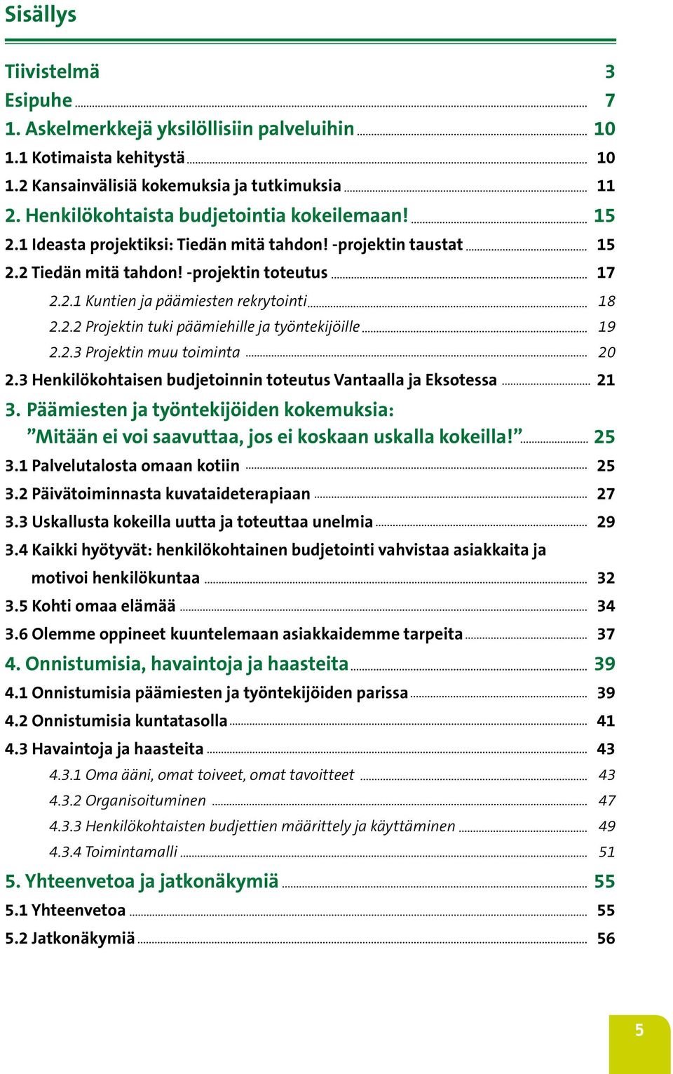 2.3 Projektin muu toiminta 20 2.3 Henkilökohtaisen budjetoinnin toteutus Vantaalla ja Eksotessa 21 3. Päämiesten ja työntekijöiden kokemuksia: Mitään ei voi saavuttaa, jos ei koskaan uskalla kokeilla!