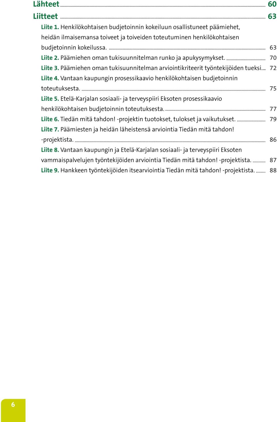 Vantaan kaupungin prosessikaavio henkilökohtaisen budjetoinnin toteutuksesta. 75 Liite 5. Etelä-Karjalan sosiaali- ja terveyspiiri Eksoten prosessikaavio henkilökohtaisen budjetoinnin toteutuksesta.