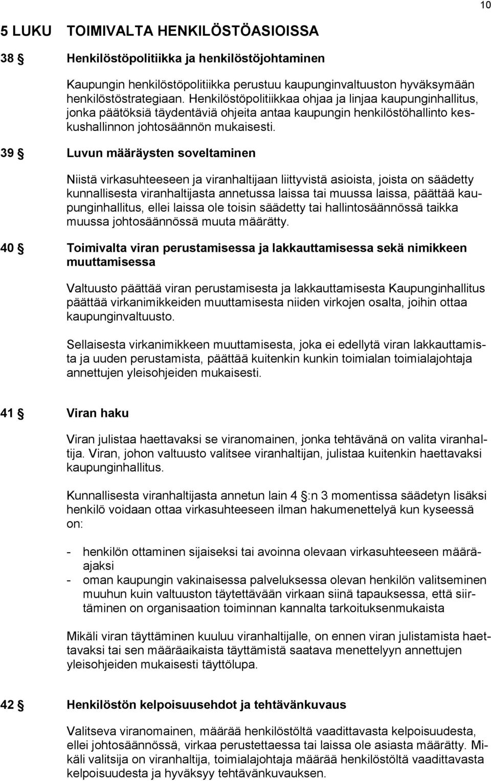 39 Luvun määräysten soveltaminen Niistä virkasuhteeseen ja viranhaltijaan liittyvistä asioista, joista on säädetty kunnallisesta viranhaltijasta annetussa laissa tai muussa laissa, päättää