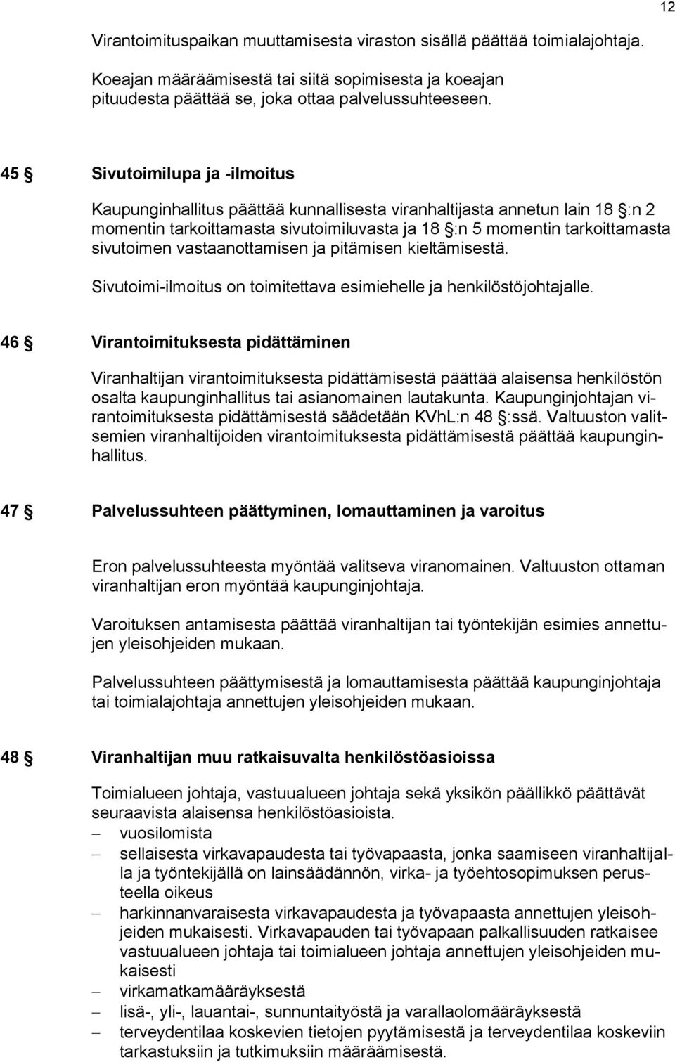 vastaanottamisen ja pitämisen kieltämisestä. Sivutoimi-ilmoitus on toimitettava esimiehelle ja henkilöstöjohtajalle.