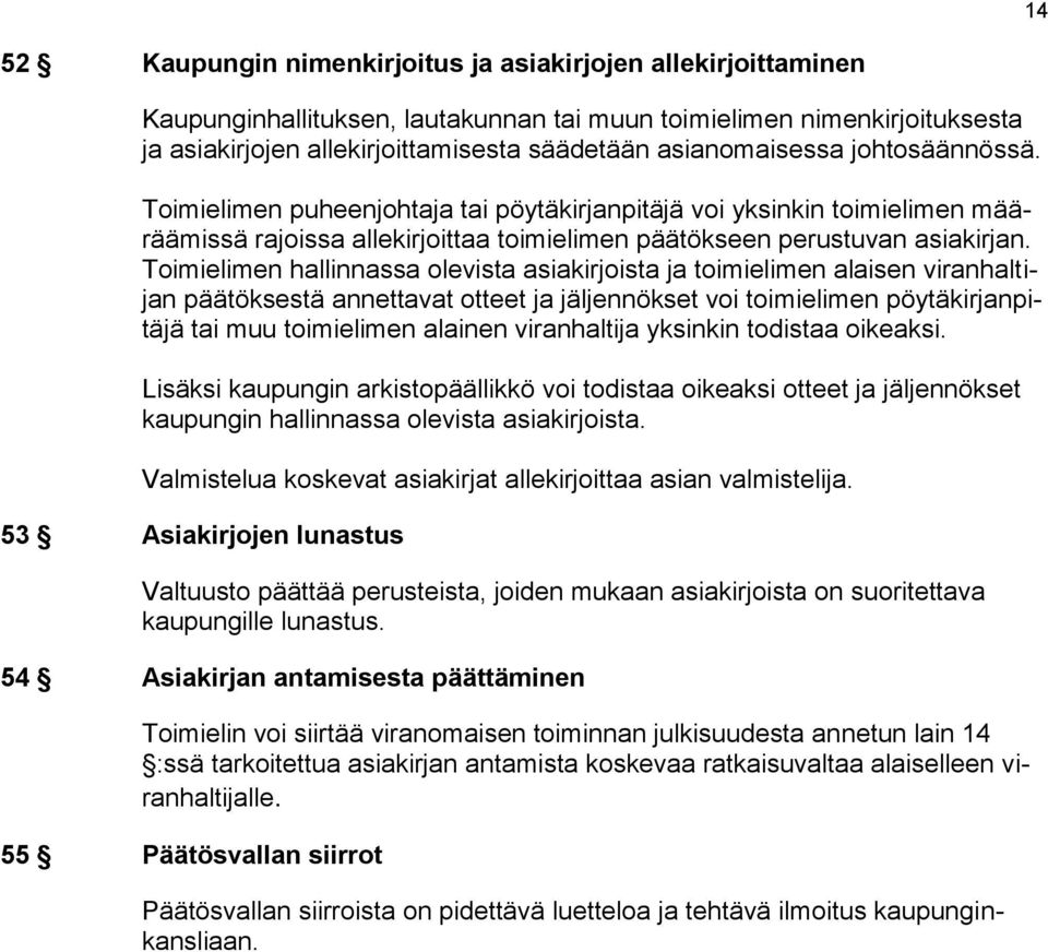 Toimielimen hallinnassa olevista asiakirjoista ja toimielimen alaisen viranhaltijan päätöksestä annettavat otteet ja jäljennökset voi toimielimen pöytäkirjanpitäjä tai muu toimielimen alainen