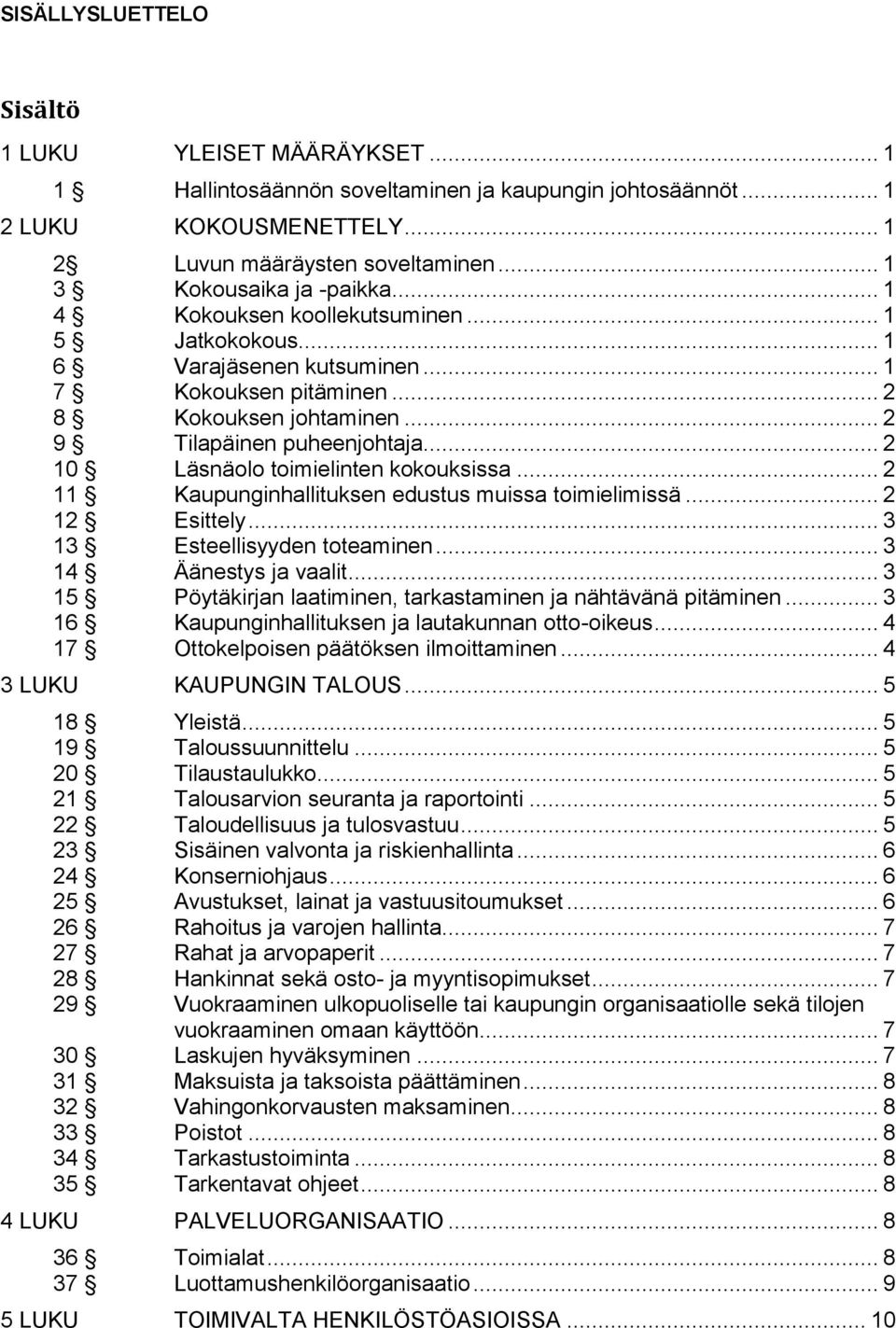 .. 2 10 Läsnäolo toimielinten kokouksissa... 2 11 Kaupunginhallituksen edustus muissa toimielimissä... 2 12 Esittely... 3 13 Esteellisyyden toteaminen... 3 14 Äänestys ja vaalit.