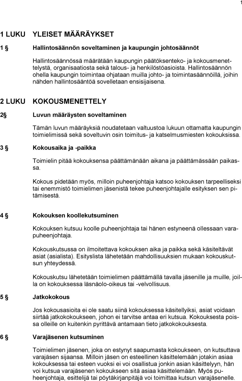 2 LUKU KOKOUSMENETTELY 2 Luvun määräysten soveltaminen Tämän luvun määräyksiä noudatetaan valtuustoa lukuun ottamatta kaupungin toimielimissä sekä soveltuvin osin toimitus- ja katselmusmiesten