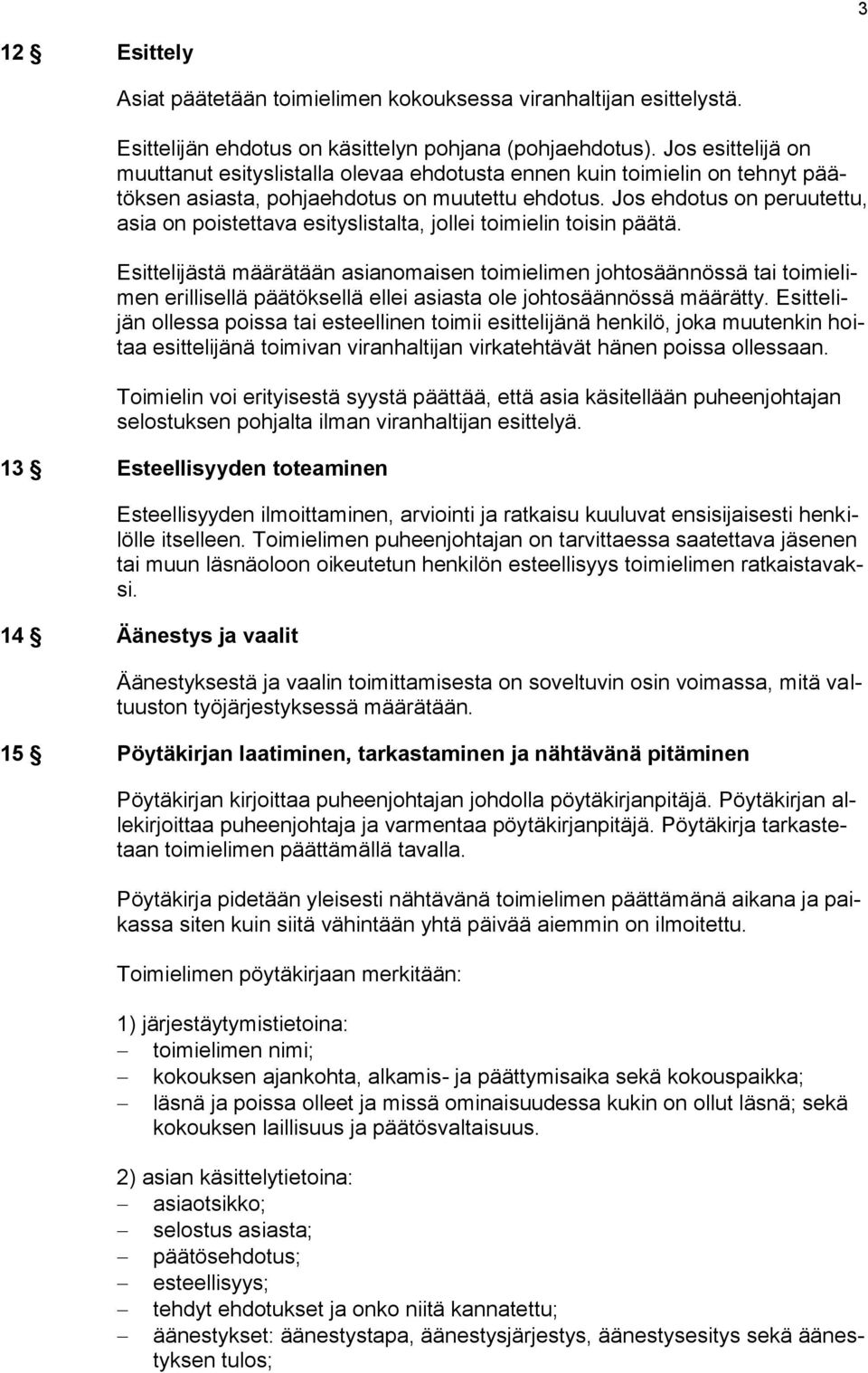 Jos ehdotus on peruutettu, asia on poistettava esityslistalta, jollei toimielin toisin päätä.