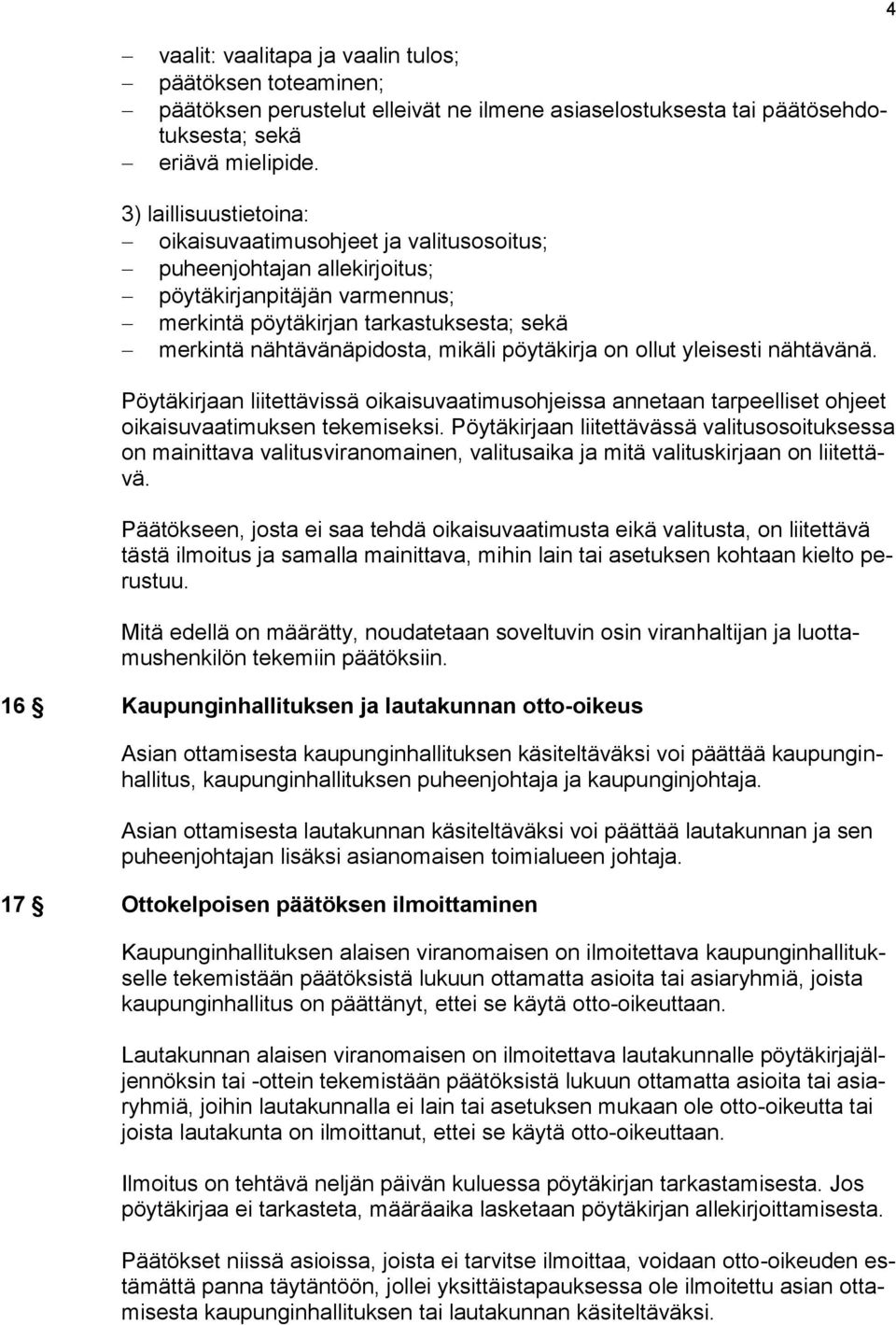 pöytäkirja on ollut yleisesti nähtävänä. Pöytäkirjaan liitettävissä oikaisuvaatimusohjeissa annetaan tarpeelliset ohjeet oikaisuvaatimuksen tekemiseksi.