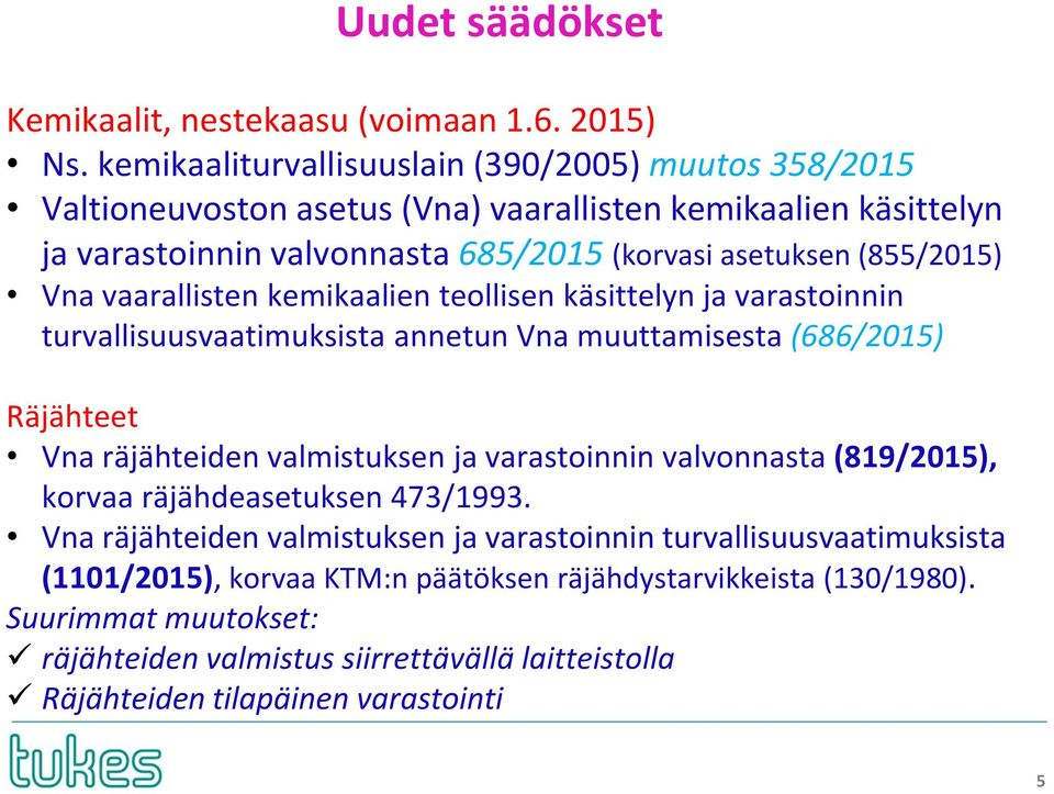 Vna vaarallisten kemikaalien teollisen käsittelyn ja varastoinnin turvallisuusvaatimuksista annetun Vnamuuttamisesta (686/2015) Räjähteet Vna räjähteiden valmistuksen ja varastoinnin