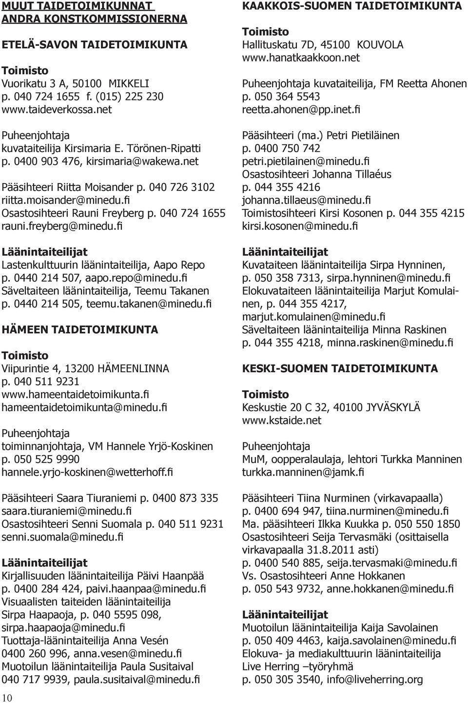 fi Osastosihteeri Rauni Freyberg p. 040 724 1655 rauni.freyberg@minedu.fi Läänintaiteilijat Lastenkulttuurin läänintaiteilija, Aapo Repo p. 0440 214 507, aapo.repo@minedu.