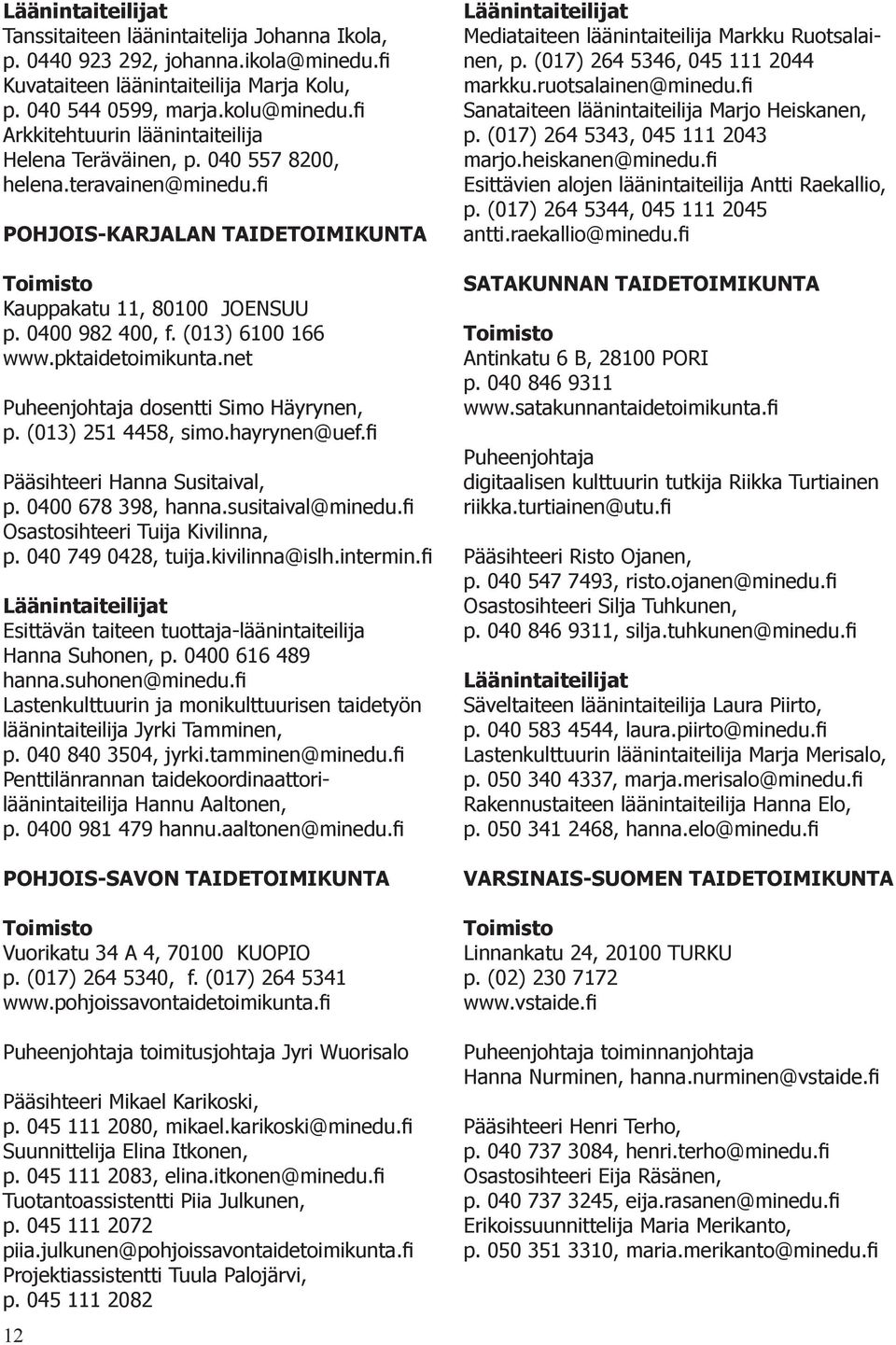 (013) 6100 166 www.pktaidetoimikunta.net Puheenjohtaja dosentti Simo Häyrynen, p. (013) 251 4458, simo.hayrynen@uef.fi Pääsihteeri Hanna Susitaival, p. 0400 678 398, hanna.susitaival@minedu.