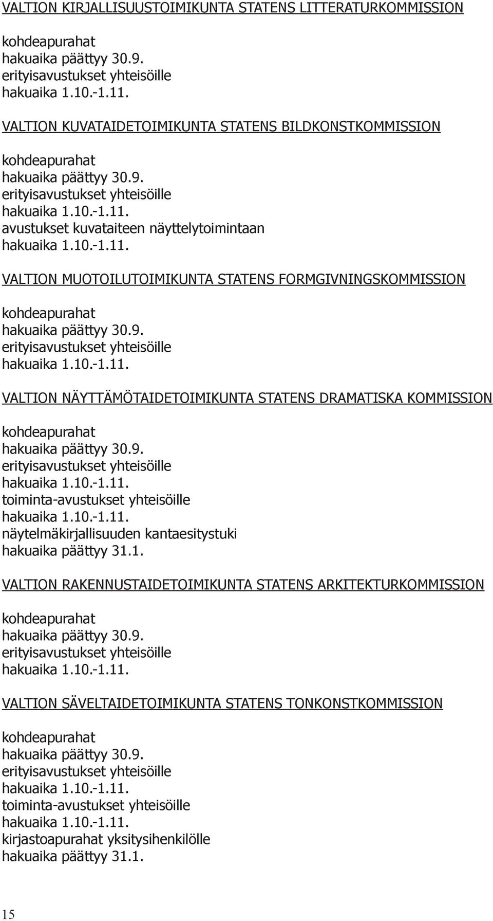 avustukset kuvataiteen näyttelytoimintaan hakuaika 1.10.-1.11. VALTION MUOTOILUTOIMIKUNTA STATENS FORMGIVNINGSKOMMISSION kohdeapurahat hakuaika päättyy 30.9. erityisavustukset yhteisöille hakuaika 1.