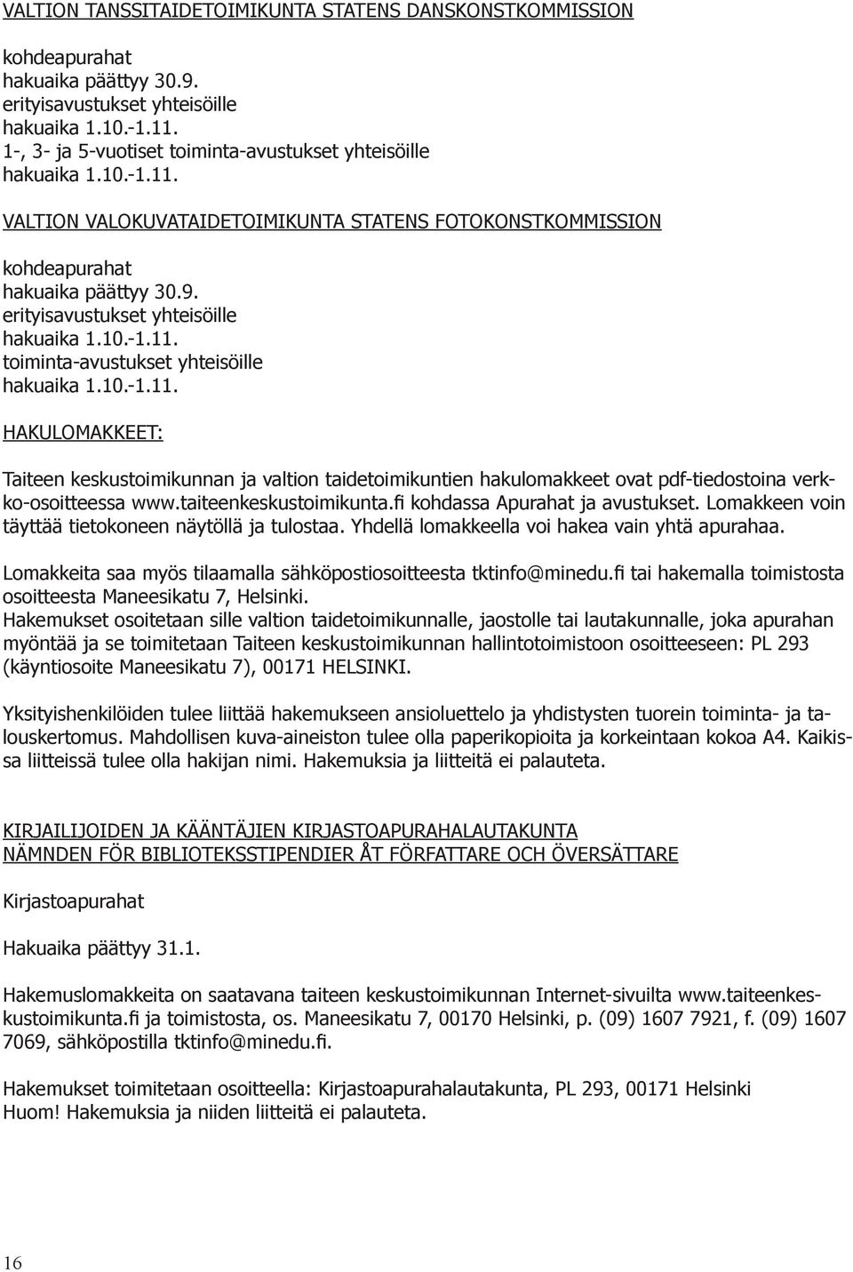 erityisavustukset yhteisöille hakuaika 1.10.-1.11. toiminta-avustukset yhteisöille hakuaika 1.10.-1.11. HAKULOMAKKEET: Taiteen keskustoimikunnan ja valtion taidetoimikuntien hakulomakkeet ovat pdf-tiedostoina verkko-osoitteessa www.