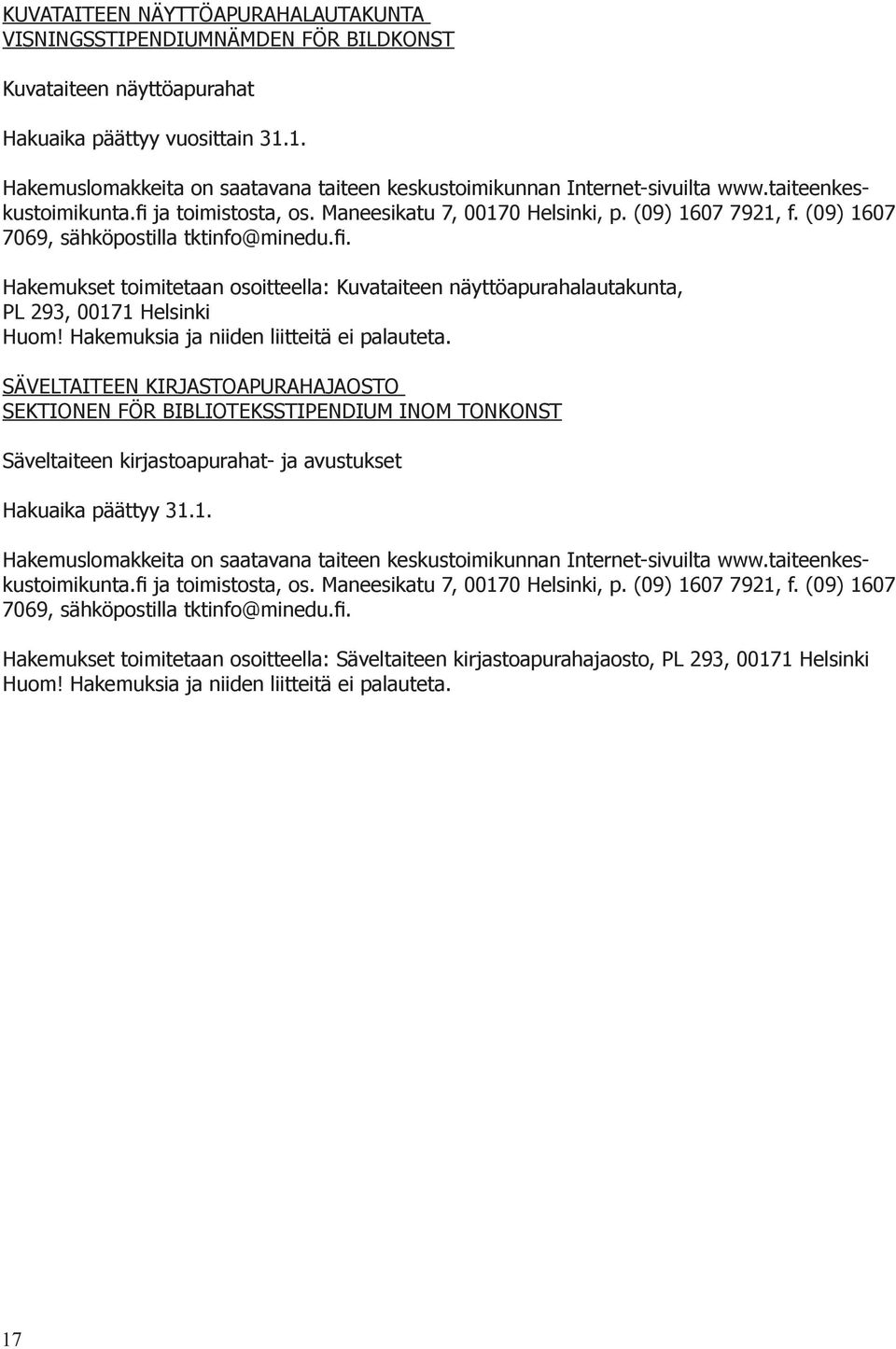 (09) 1607 7069, sähköpostilla tktinfo@minedu.fi. Hakemukset toimitetaan osoitteella: Kuvataiteen näyttöapurahalautakunta, PL 293, 00171 Helsinki Huom! Hakemuksia ja niiden liitteitä ei palauteta.