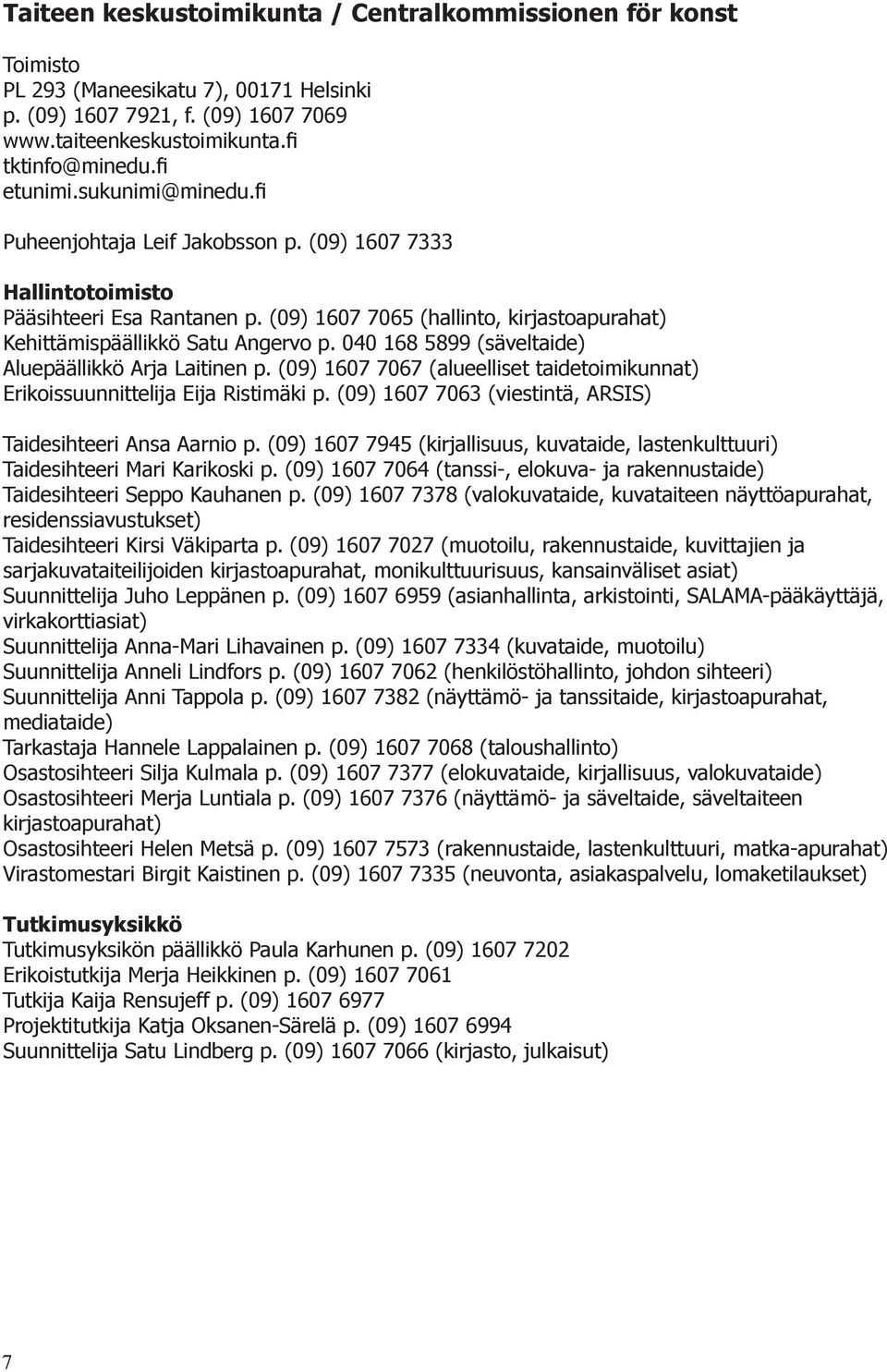 040 168 5899 (säveltaide) Aluepäällikkö Arja Laitinen p. (09) 1607 7067 (alueelliset taidetoimikunnat) Erikoissuunnittelija Eija Ristimäki p.