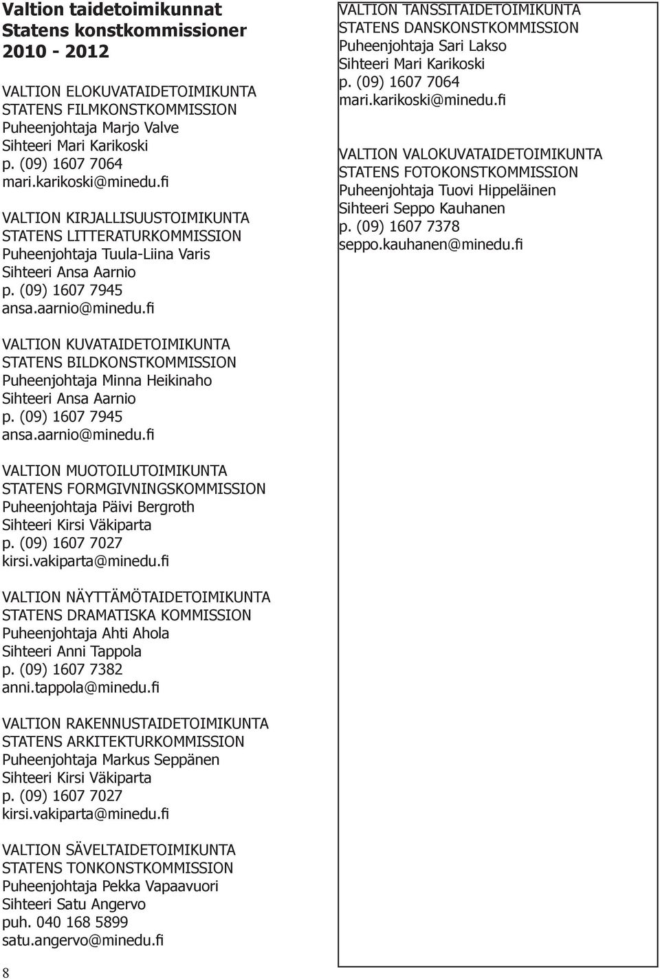 fi VALTION TANSSITAIDETOIMIKUNTA STATENS DANSKONSTKOMMISSION Puheenjohtaja Sari Lakso Sihteeri Mari Karikoski p. (09) 1607 7064 mari.karikoski@minedu.