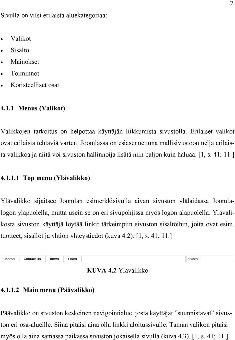 ] 4.1.1.1 Top menu (Ylävalikko) Ylävalikko sijaitsee Joomlan esimerkkisivulla aivan sivuston ylälaidassa Joomlalogon yläpuolella, mutta usein se on eri sivupohjissa myös logon alapuolella.