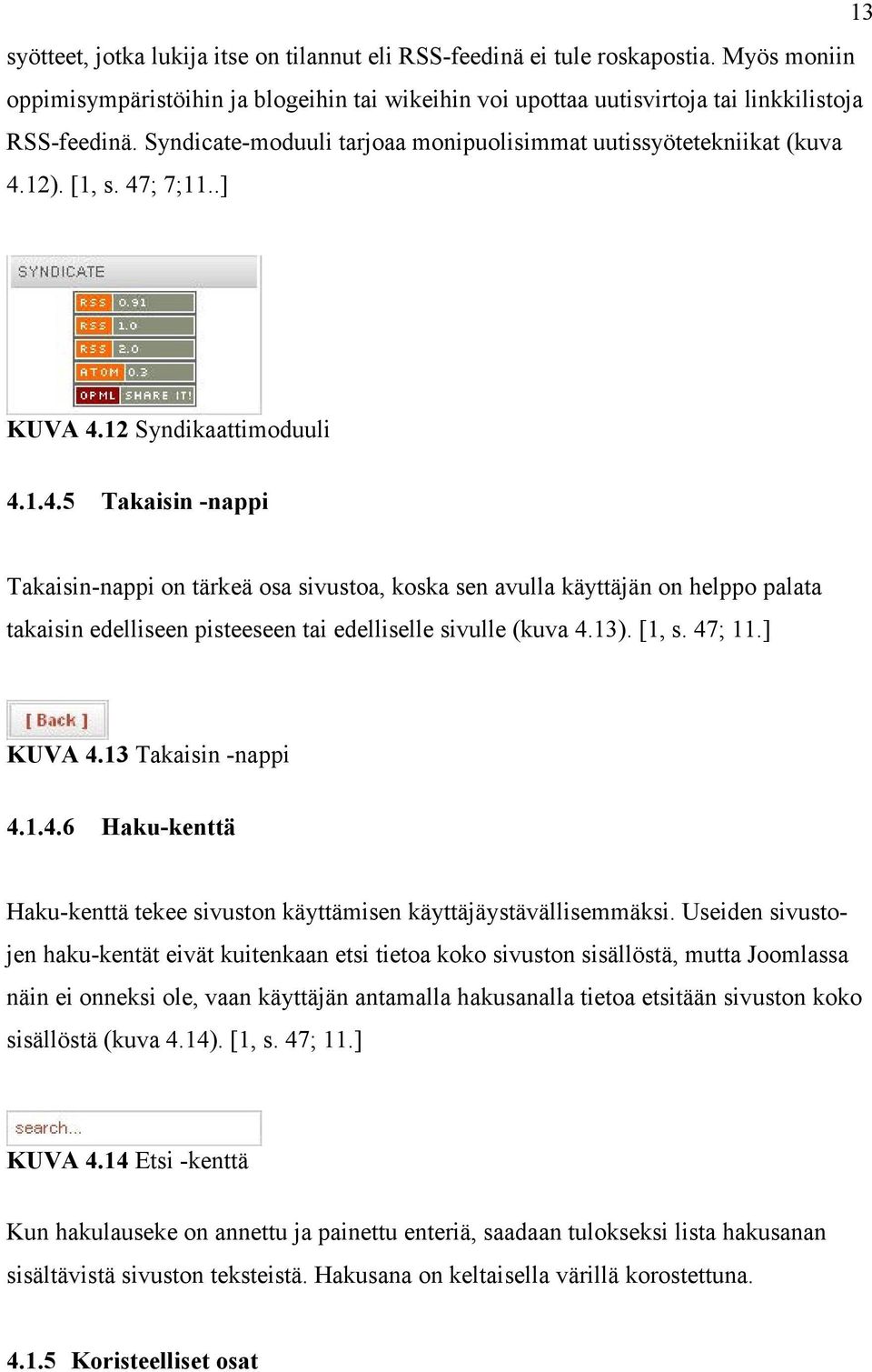 12). [1, s. 47; 7;11..] KUVA 4.12 Syndikaattimoduuli 4.1.4.5 Takaisin -nappi Takaisin-nappi on tärkeä osa sivustoa, koska sen avulla käyttäjän on helppo palata takaisin edelliseen pisteeseen tai edelliselle sivulle (kuva 4.