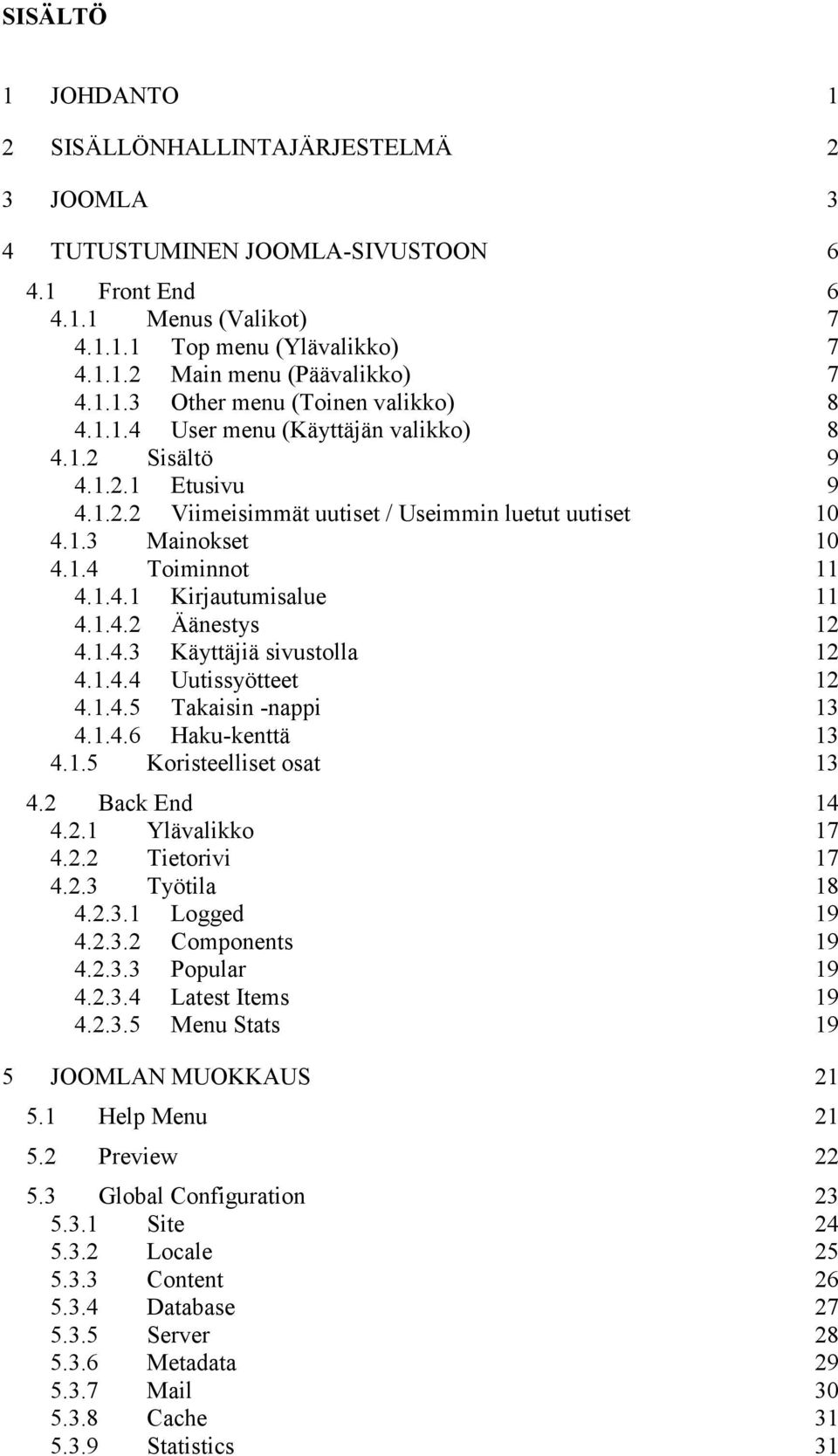 1.4.1 Kirjautumisalue 11 4.1.4.2 Äänestys 12 4.1.4.3 Käyttäjiä sivustolla 12 4.1.4.4 Uutissyötteet 12 4.1.4.5 Takaisin -nappi 13 4.1.4.6 Haku-kenttä 13 4.1.5 Koristeelliset osat 13 4.2 Back End 14 4.