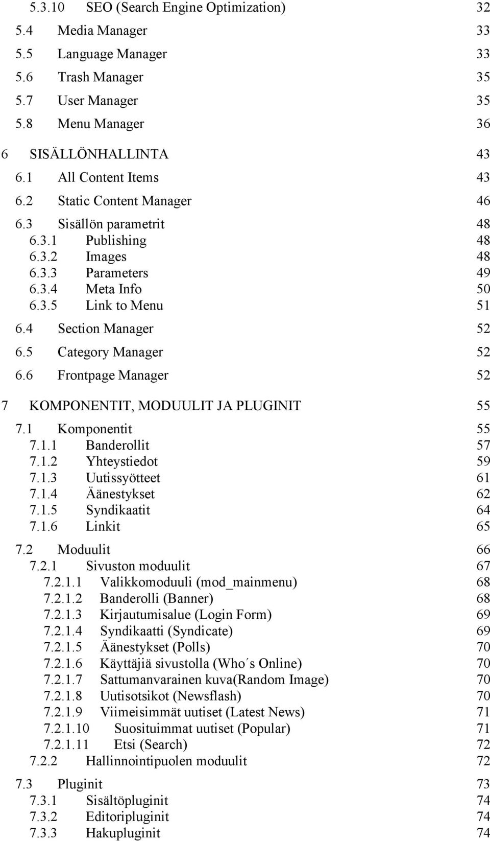 5 Category Manager 52 6.6 Frontpage Manager 52 7 KOMPONENTIT, MODUULIT JA PLUGINIT 55 7.1 Komponentit 55 7.1.1 Banderollit 57 7.1.2 Yhteystiedot 59 7.1.3 Uutissyötteet 61 7.1.4 Äänestykset 62 7.1.5 Syndikaatit 64 7.