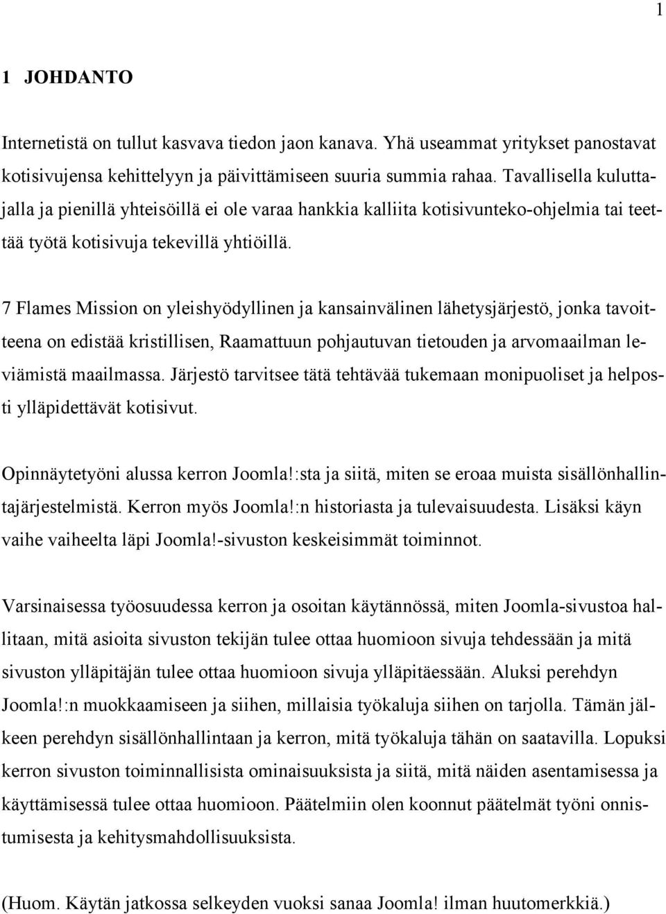 7 Flames Mission on yleishyödyllinen ja kansainvälinen lähetysjärjestö, jonka tavoitteena on edistää kristillisen, Raamattuun pohjautuvan tietouden ja arvomaailman leviämistä maailmassa.