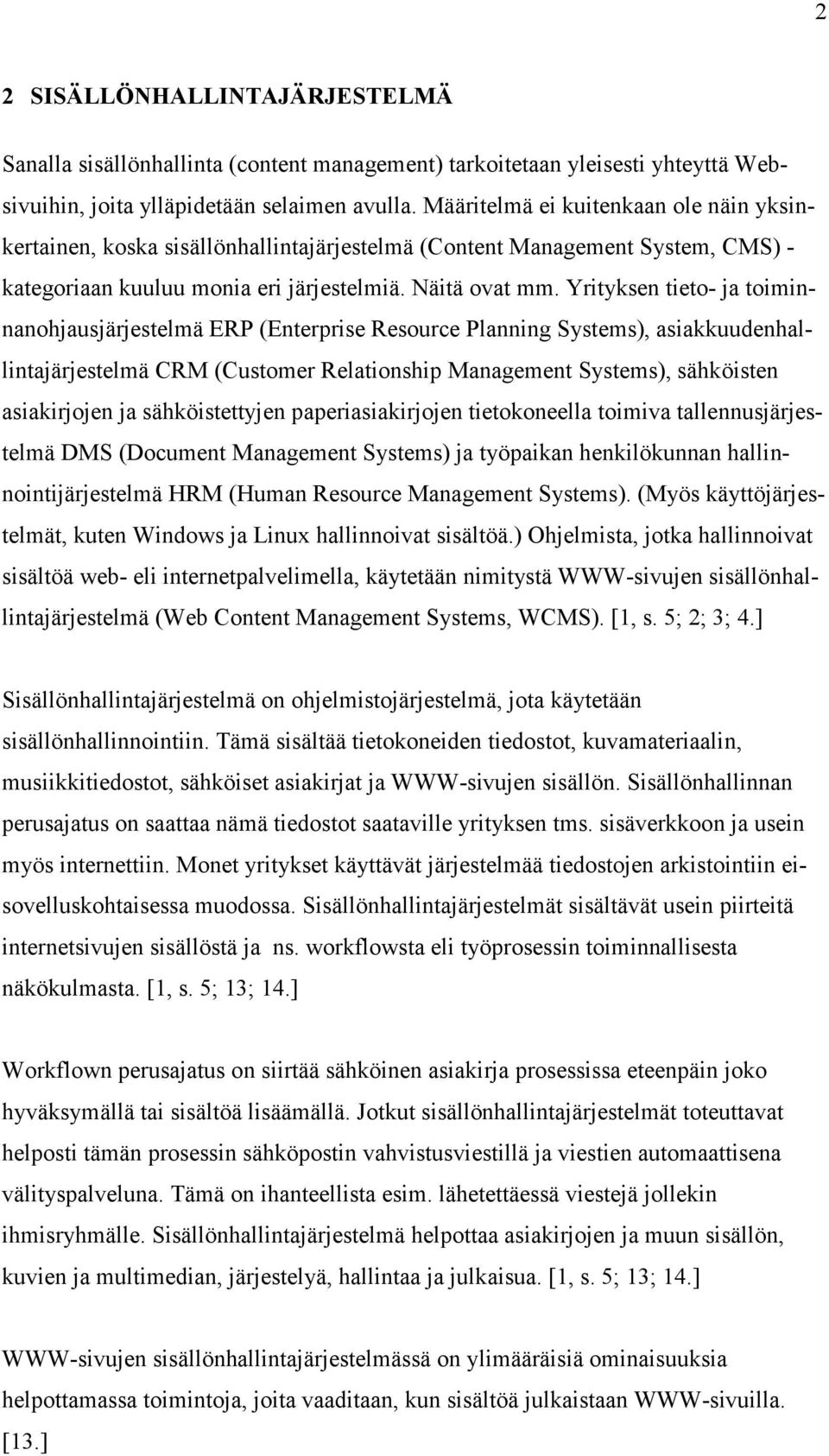 Yrityksen tieto- ja toiminnanohjausjärjestelmä ERP (Enterprise Resource Planning Systems), asiakkuudenhallintajärjestelmä CRM (Customer Relationship Management Systems), sähköisten asiakirjojen ja