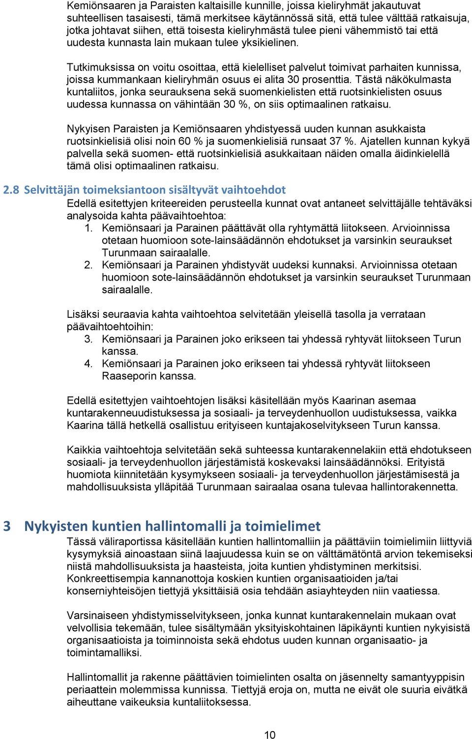 Tutkimuksissa on voitu osoittaa, että kielelliset palvelut toimivat parhaiten kunnissa, joissa kummankaan kieliryhmän osuus ei alita 30 prosenttia.