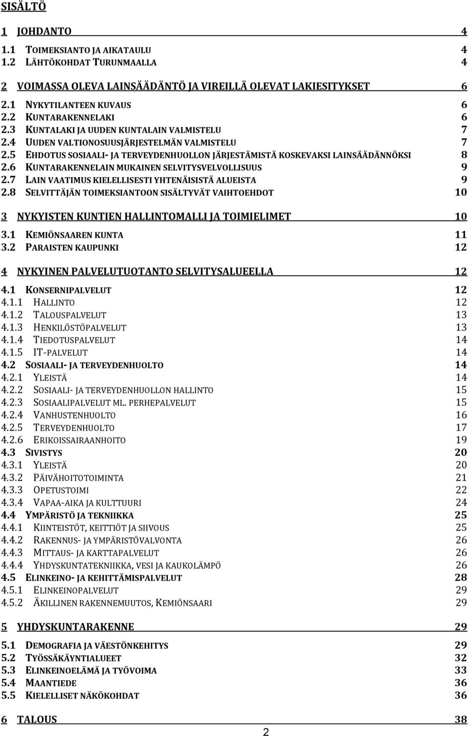 6 KUNTARAKENNELAIN MUKAINEN SELVITYSVELVOLLISUUS 9 2.7 LAIN VAATIMUS KIELELLISESTI YHTENÄISISTÄ ALUEISTA 9 2.