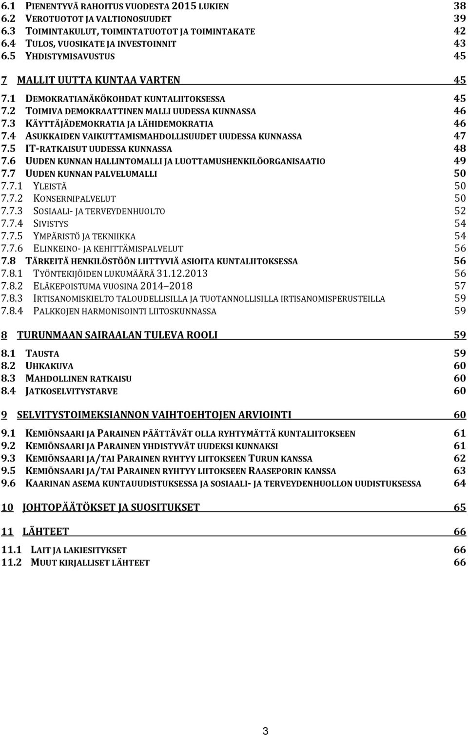 4 ASUKKAIDEN VAIKUTTAMISMAHDOLLISUUDET UUDESSA KUNNASSA 47 7.5 IT-RATKAISUT UUDESSA KUNNASSA 48 7.6 UUDEN KUNNAN HALLINTOMALLI JA LUOTTAMUSHENKILÖORGANISAATIO 49 7.7 UUDEN KUNNAN PALVELUMALLI 50 7.7.1 YLEISTÄ 50 7.