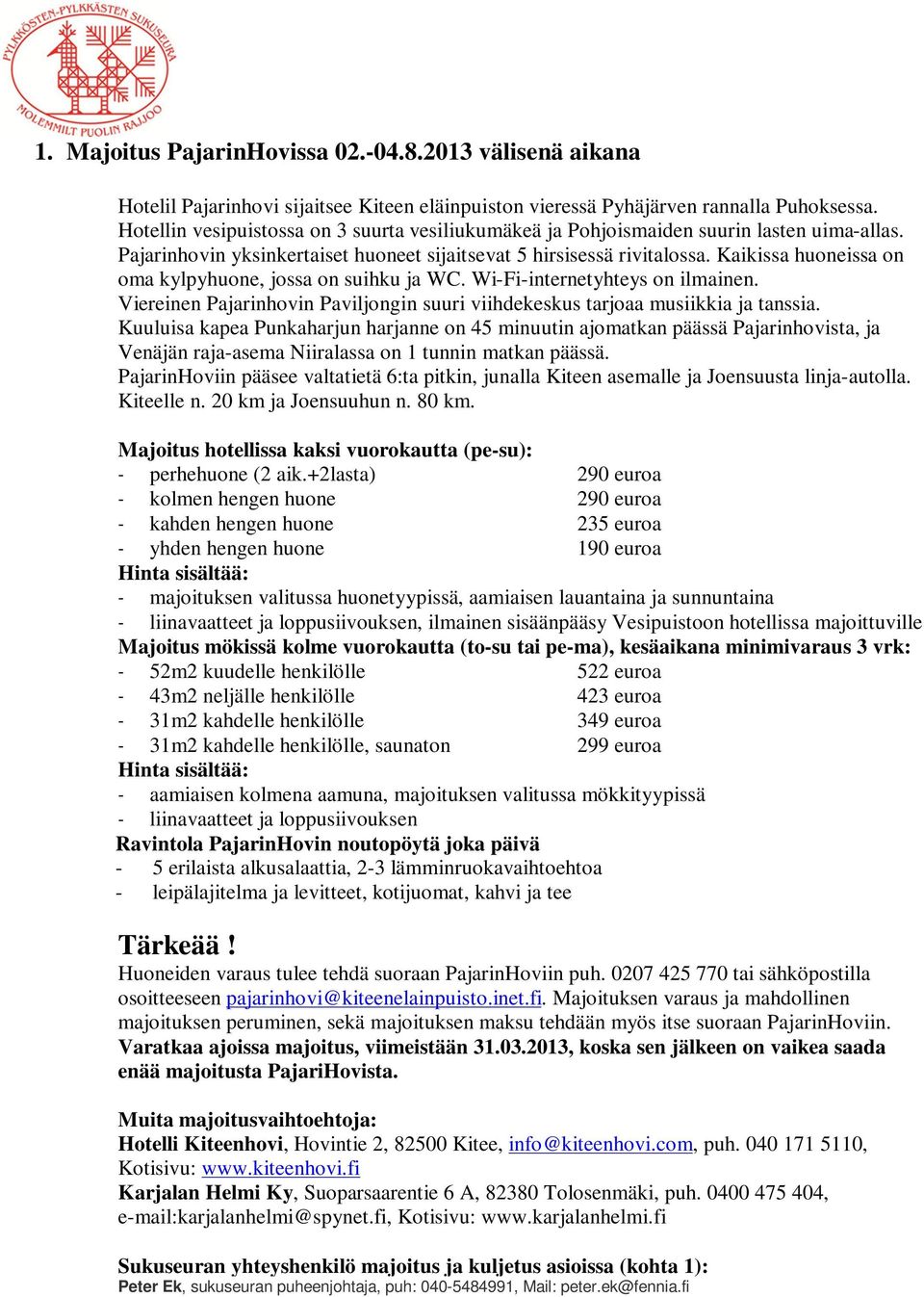 Kaikissa huoneissa on oma kylpyhuone, jossa on suihku ja WC. Wi-Fi-internetyhteys on ilmainen. Viereinen Pajarinhovin Paviljongin suuri viihdekeskus tarjoaa musiikkia ja tanssia.