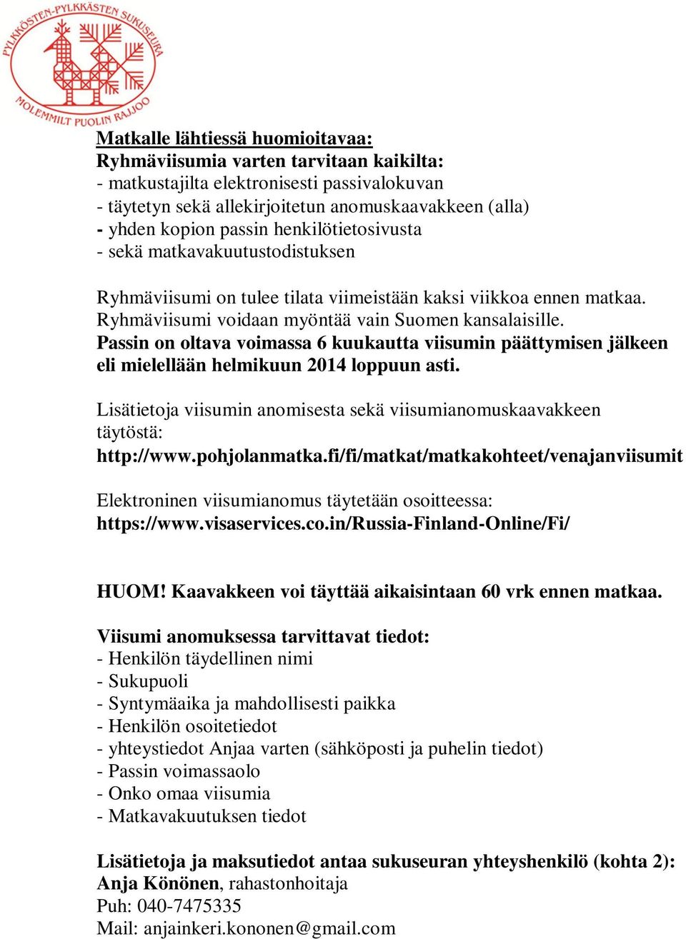 Passin on oltava voimassa 6 kuukautta viisumin päättymisen jälkeen eli mielellään helmikuun 2014 loppuun asti. Lisätietoja viisumin anomisesta sekä viisumianomuskaavakkeen täytöstä: http://www.