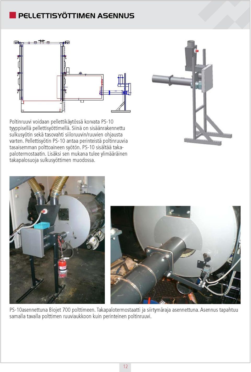 Pellettisyötin PS-10 antaa perinteistä poltinruuvia tasaisemman polttoaineen syötön. PS-10 sisältää takapalotermostaatin.