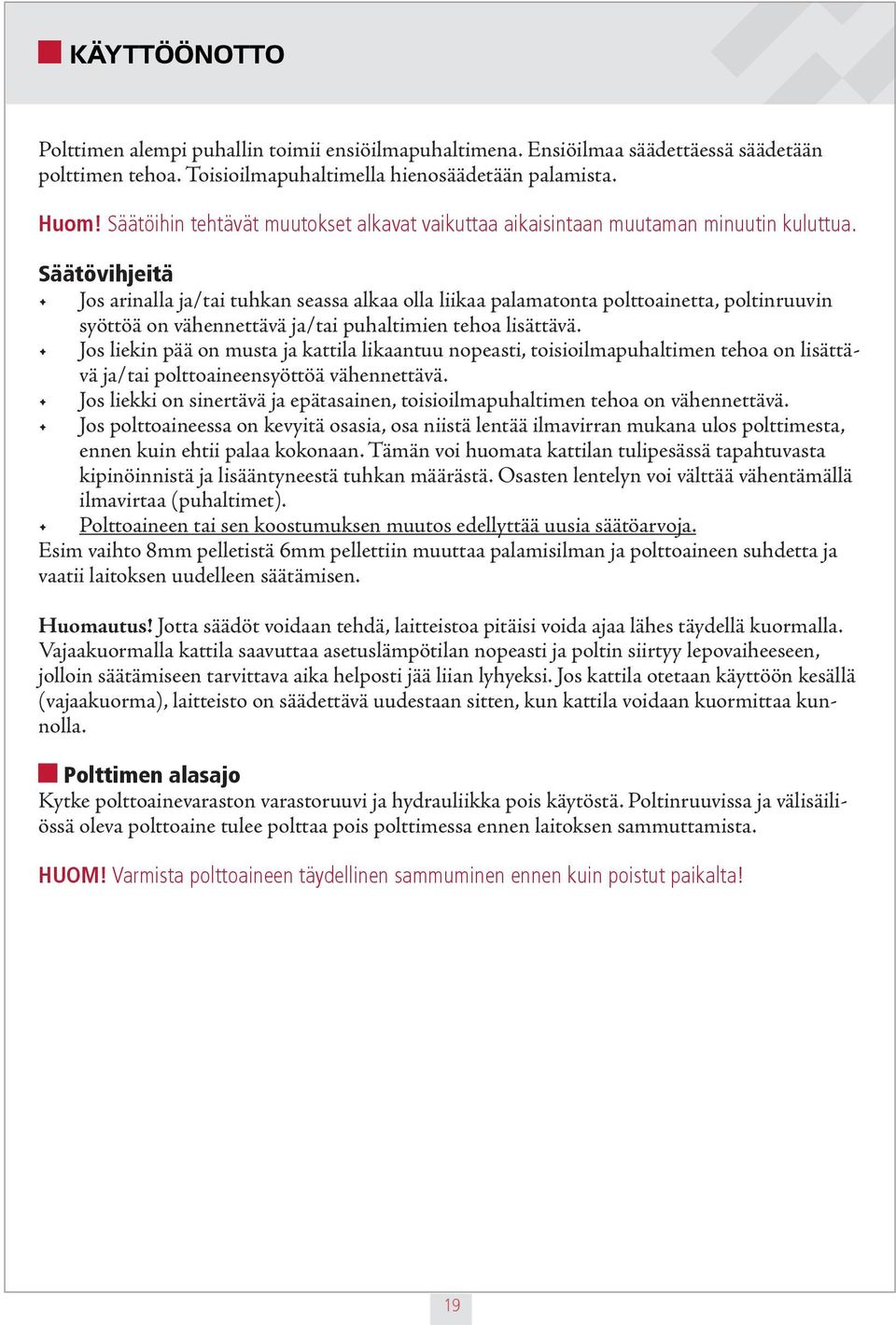 Säätövihjeitä Jos arinalla ja/tai tuhkan seassa alkaa olla liikaa palamatonta polttoainetta, poltinruuvin syöttöä on vähennettävä ja/tai puhaltimien tehoa lisättävä.