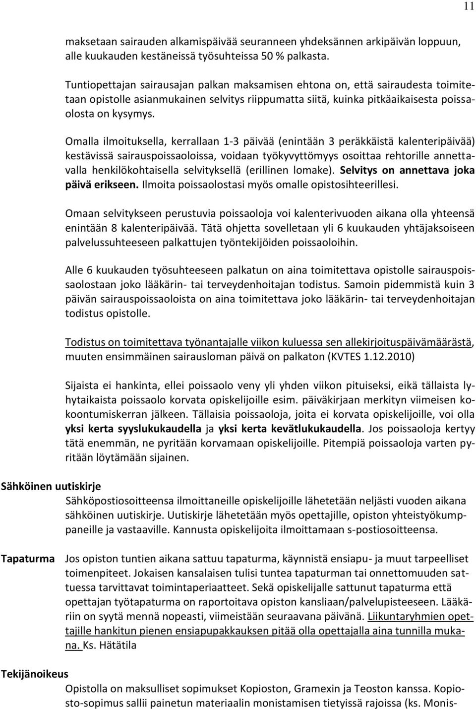 Omalla ilmoituksella, kerrallaan 1-3 päivää (enintään 3 peräkkäistä kalenteripäivää) kestävissä sairauspoissaoloissa, voidaan työkyvyttömyys osoittaa rehtorille annettavalla henkilökohtaisella