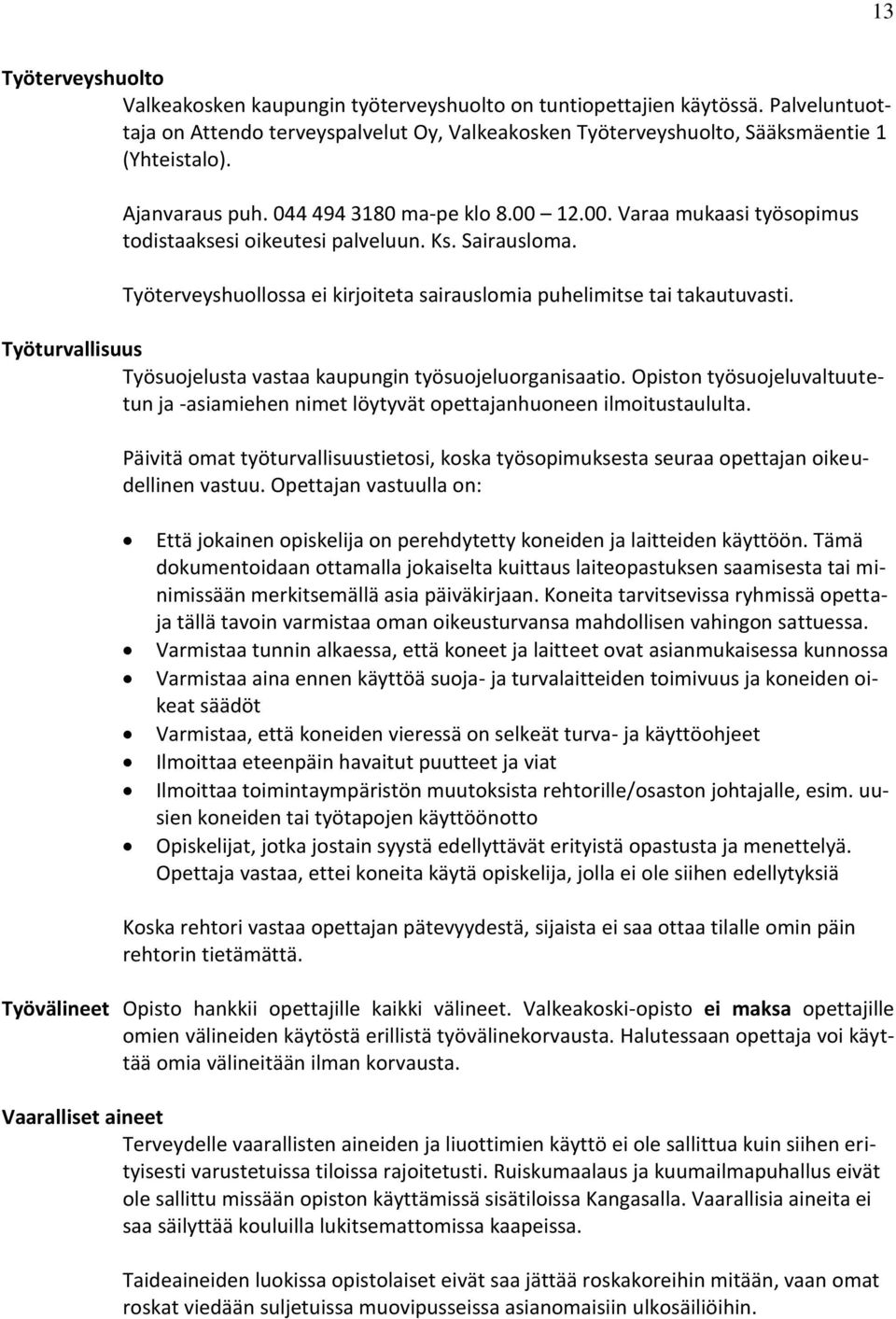 Työterveyshuollossa ei kirjoiteta sairauslomia puhelimitse tai takautuvasti. Työturvallisuus Työsuojelusta vastaa kaupungin työsuojeluorganisaatio.